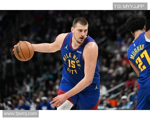 约基奇三双创历史新高掘金稳居西部榜首展现强大实力